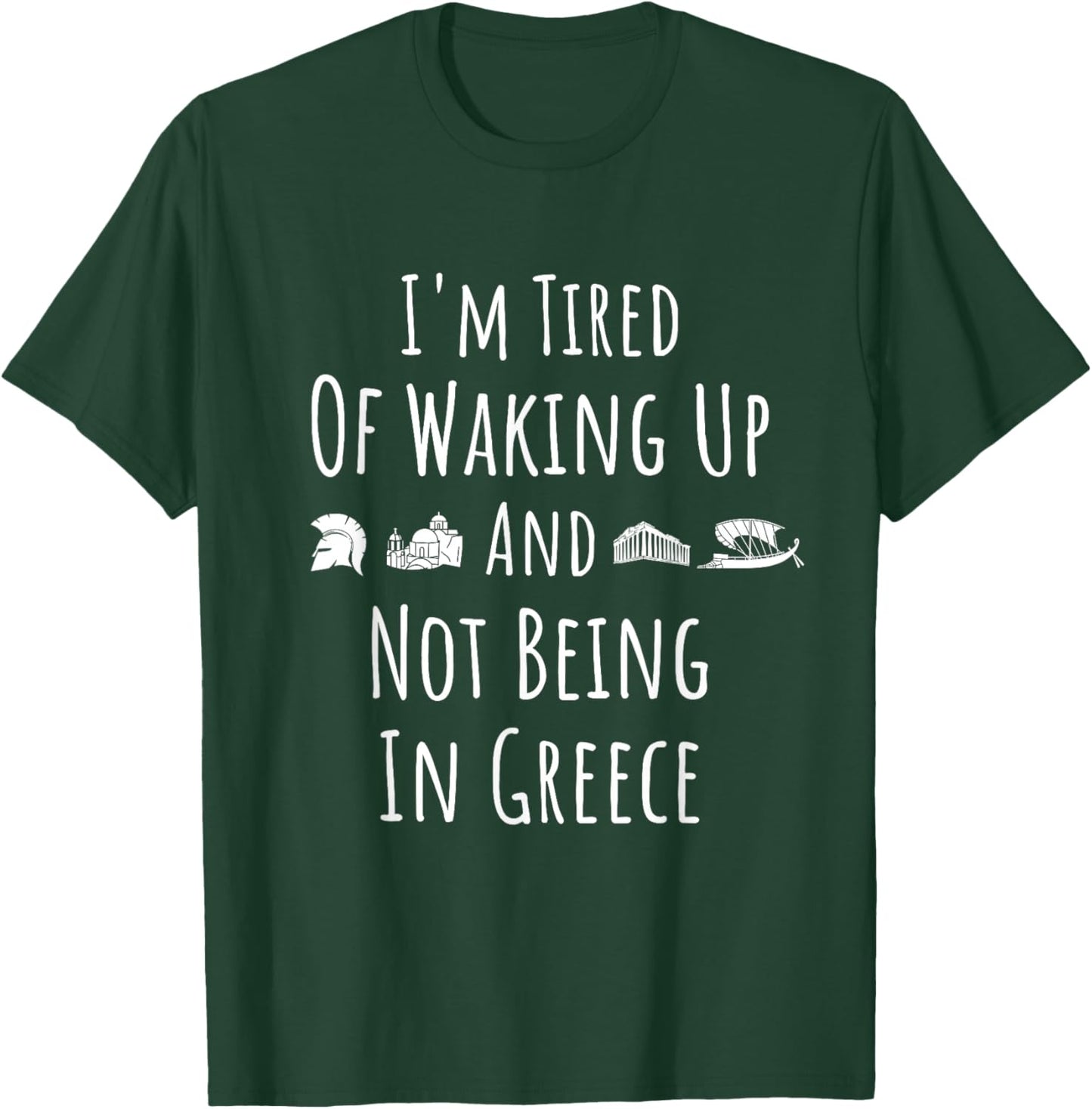 I’m Tired of Waking Up and Not Being In Greece - Funny Greek T-Shirt - T-Shirt | Forest