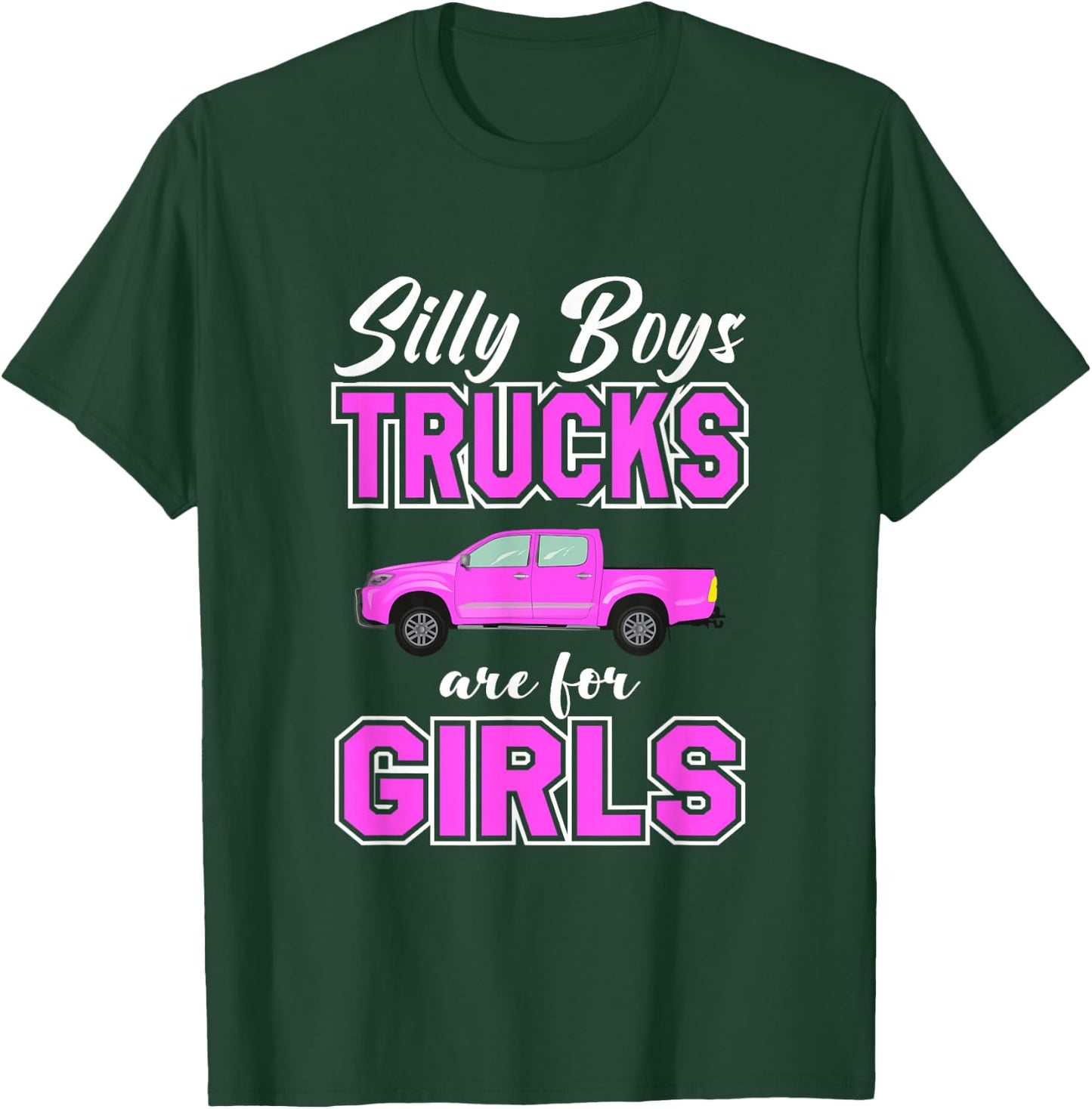 Silly Boys Trucks Are For Girls | Sassy Girls Pickup Truck T-Shirt - T-Shirt | Forest
