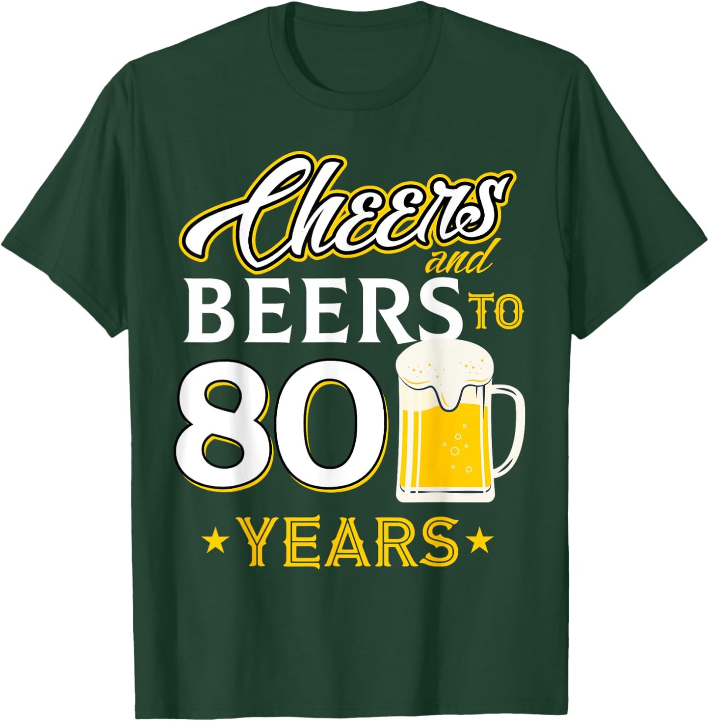Cheers and Beers To 80 Years - Eighty Years Old Birthday T-Shirt - T-Shirt | Forest