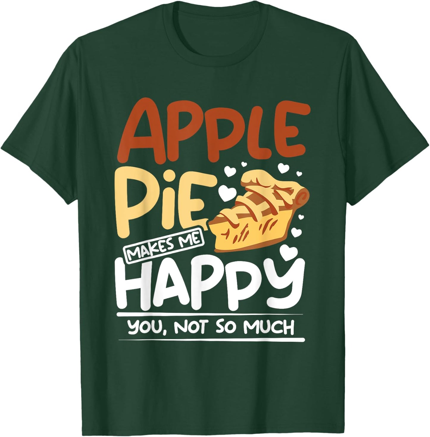 Apple pie makes me happy you, not so much T-Shirt - T-Shirt | Forest