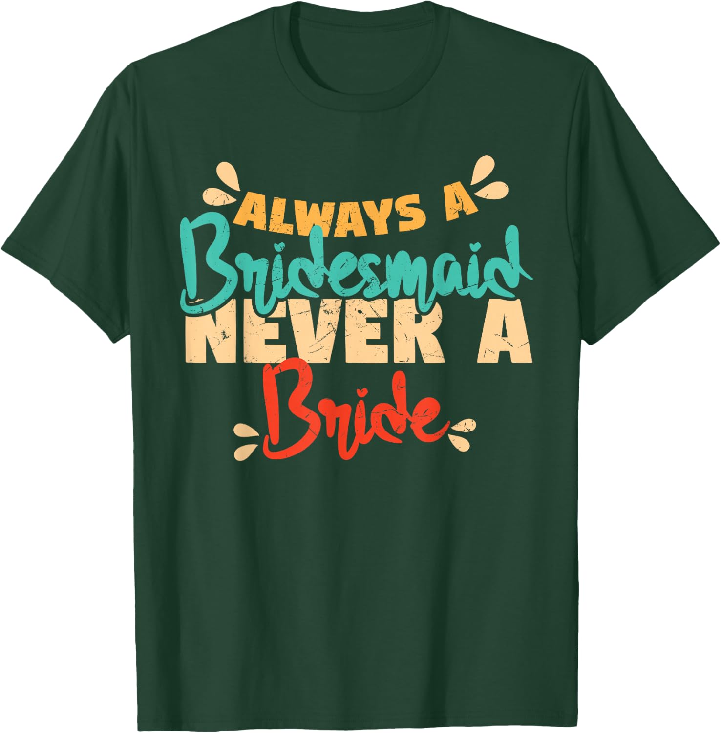 Always A Bridesmaid Never A Bride Bridesmaids T-Shirt - T-Shirt | Forest