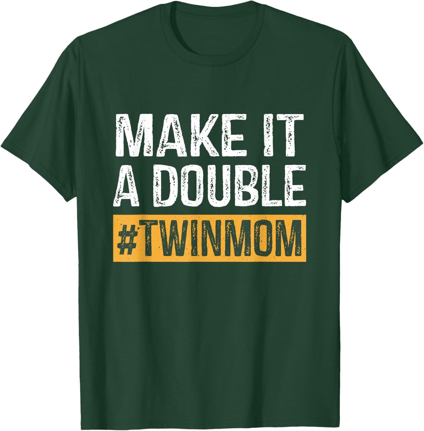 Make It A Double Twin Mom Cute Mother Of Twins Mother's Day T-Shirt - T-Shirt | Forest