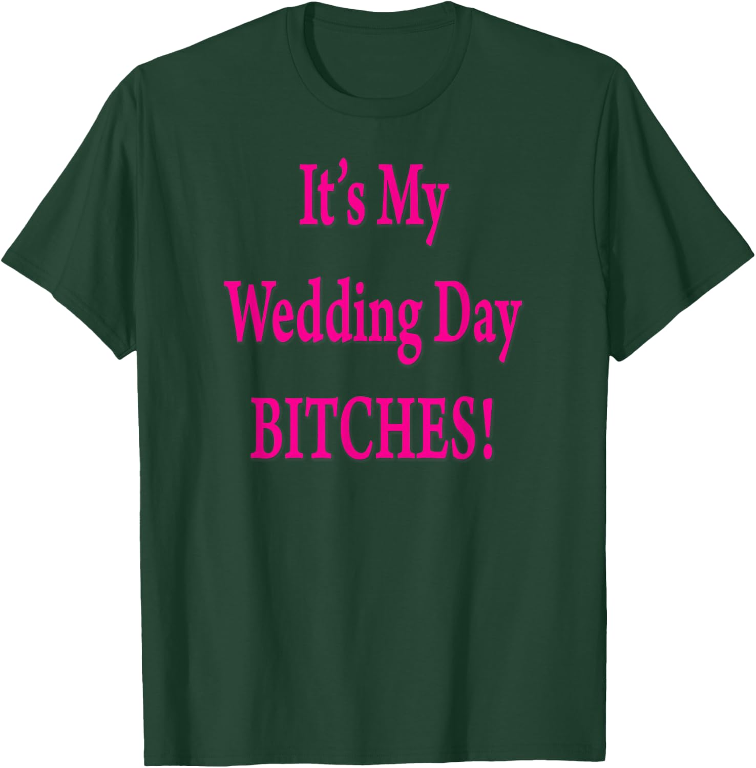 Its My Wedding Day Bitches Bride Funny Wedding Party T-Shirt - T-Shirt | Forest