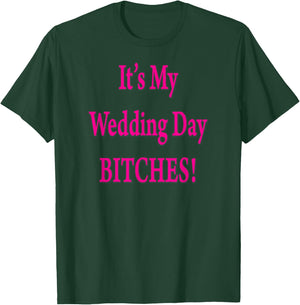 Its My Wedding Day Bitches Bride Funny Wedding Party T-Shirt - T-Shirt | Forest
