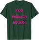 Its My Wedding Day Bitches Bride Funny Wedding Party T-Shirt - T-Shirt | Forest