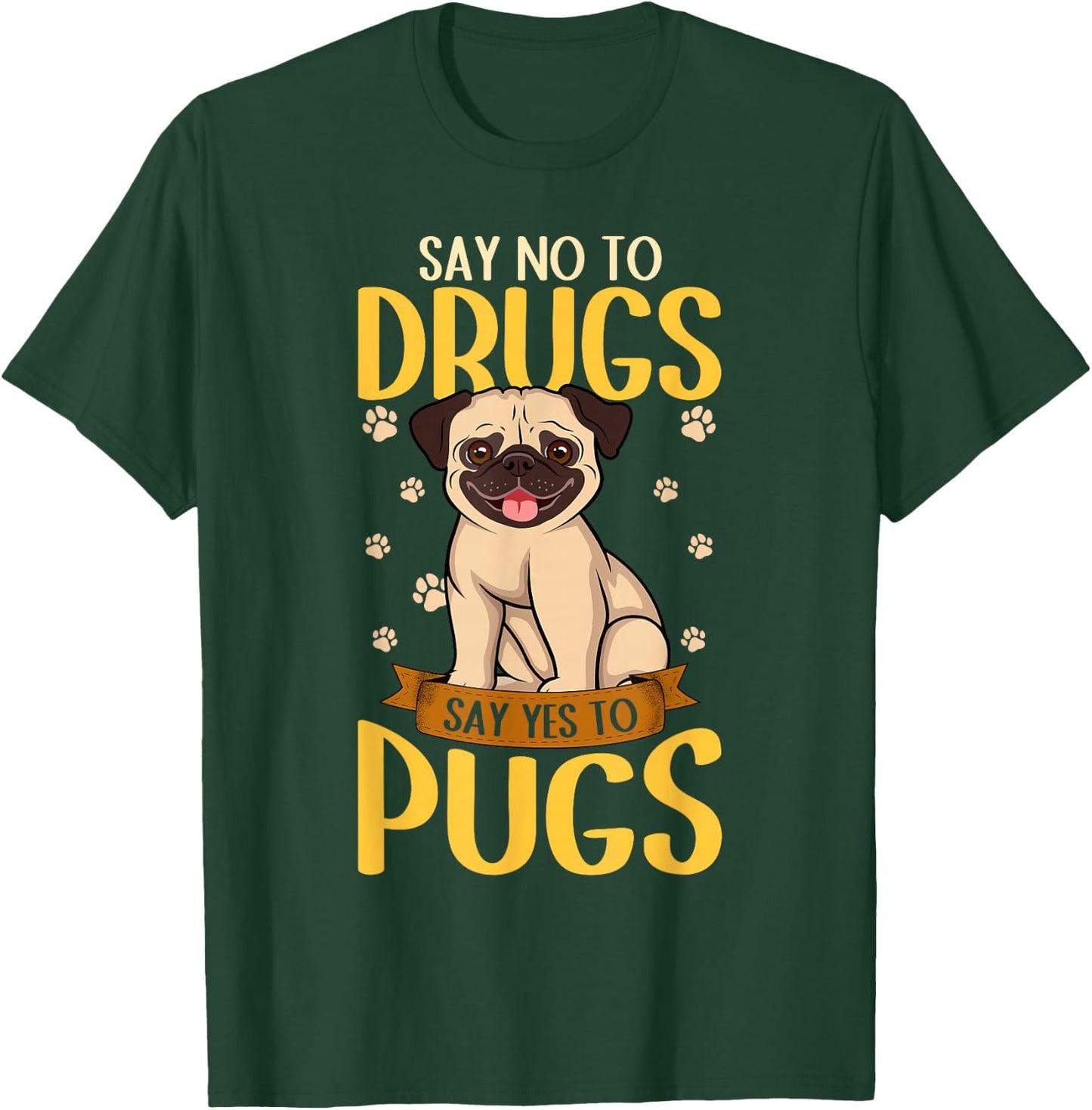 Say No To Drugs Say Yes To Pugs Funny Dog Lover Pug T-Shirt - T-Shirt | Forest