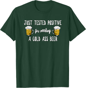 Just Tested Positive For Needing A Cold Ass Beer, By Yoray T-Shirt - T-Shirt | Forest