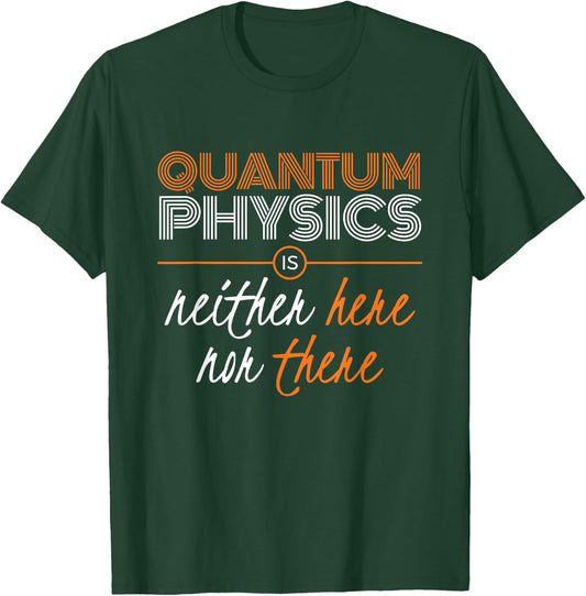 Quantum Physics is Neither HERE nor THERE, Funny T-Shirt - T-Shirt | Forest