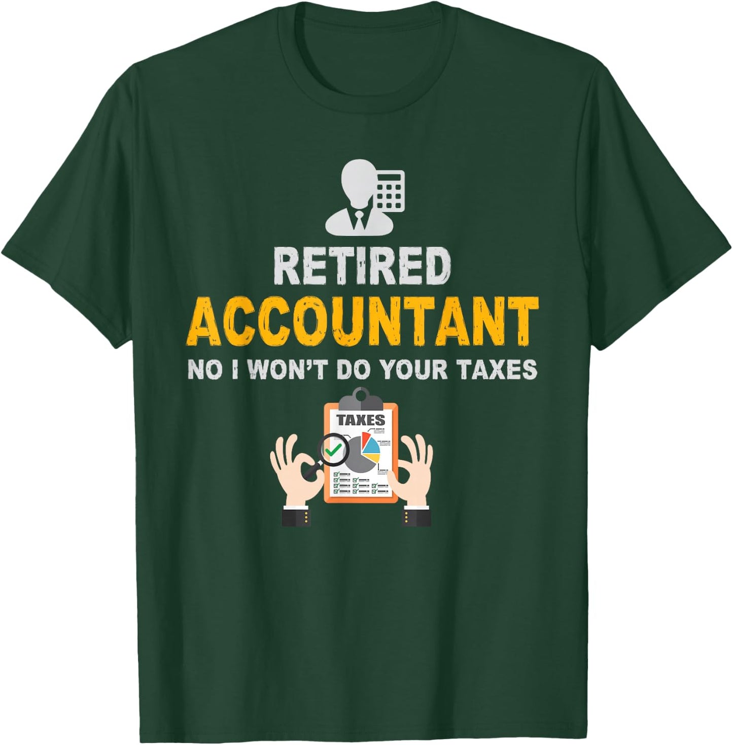 Accountant Gifts Retired Accountant No I Wont Do Your Taxes Funny Retirement Gift Black Adult Classic Fit Short Sleeve Small T-Shirt - T-Shirt | Forest