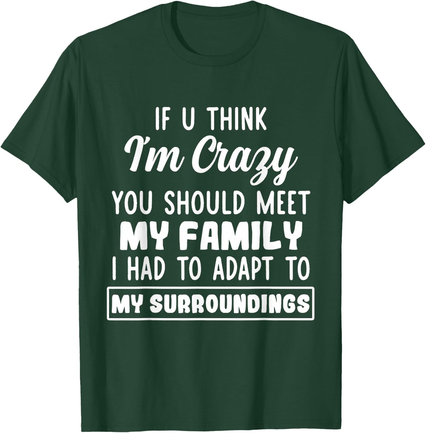 If U Think I'm Crazy You Should Meet My Family T-Shirt - T-Shirt | Forest