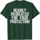 Heavily Medicated for Your Protection T-Shirt - T-Shirt | Forest