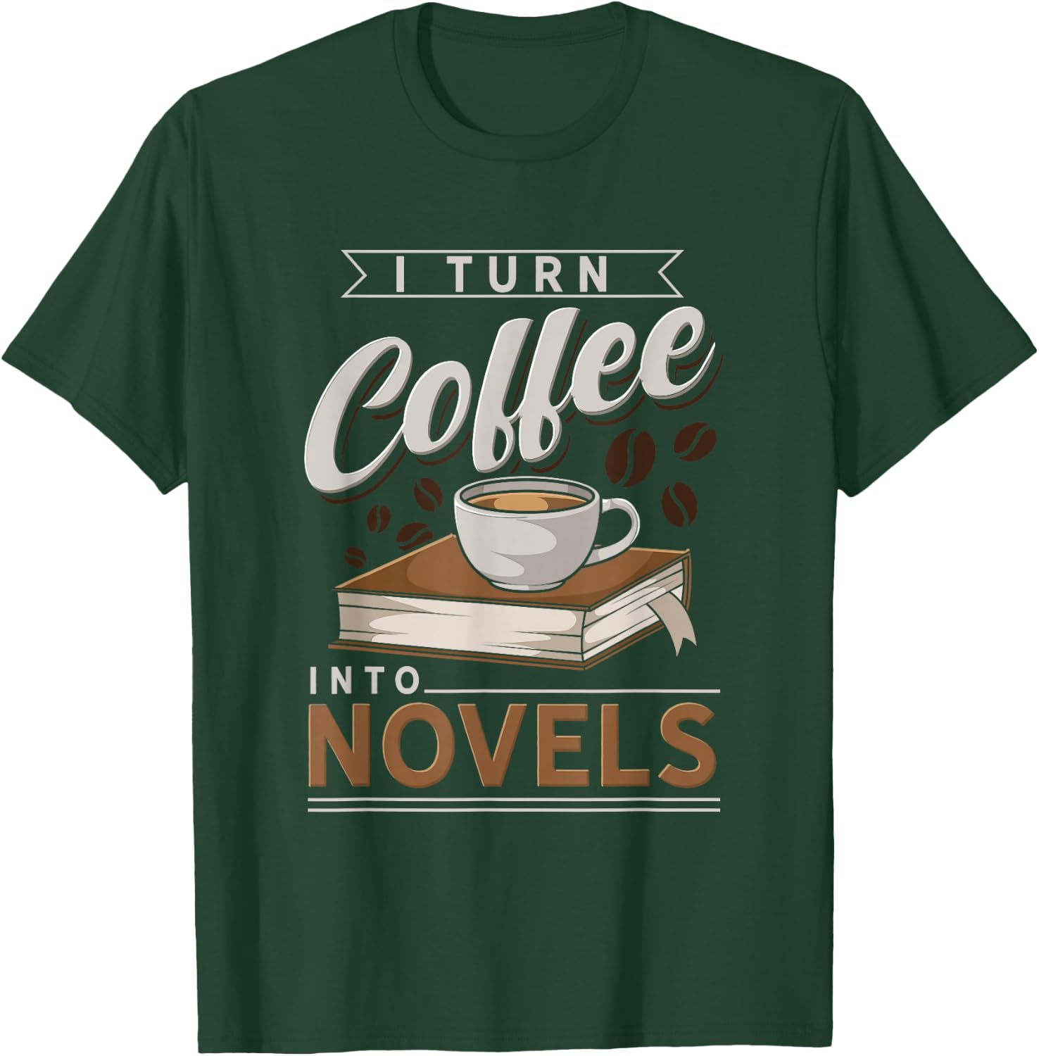 Funny I Turn Coffee Into Novels Design T-Shirt - T-Shirt | Forest
