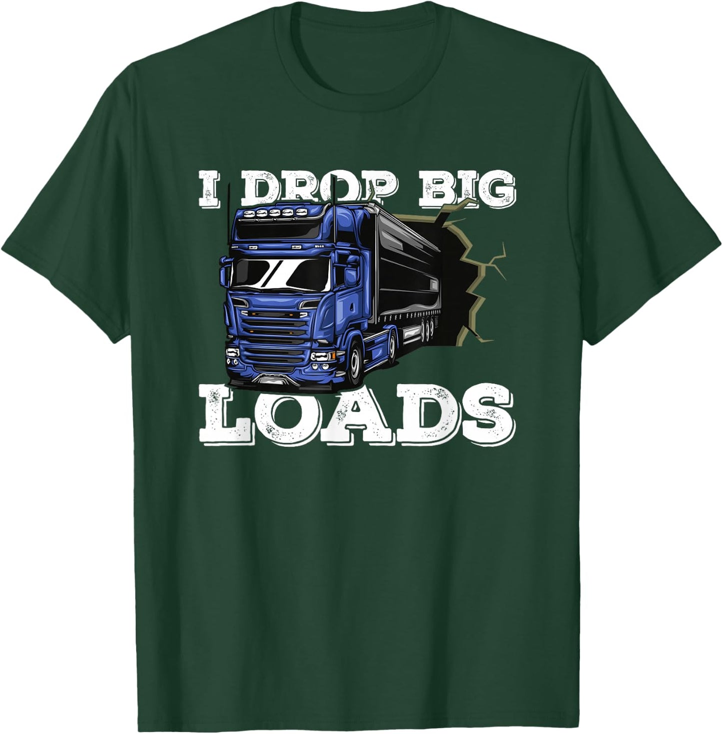 I Drop Big Loads Freighter Trucker Driver - Semi Truck T-Shirt - T-Shirt | Forest