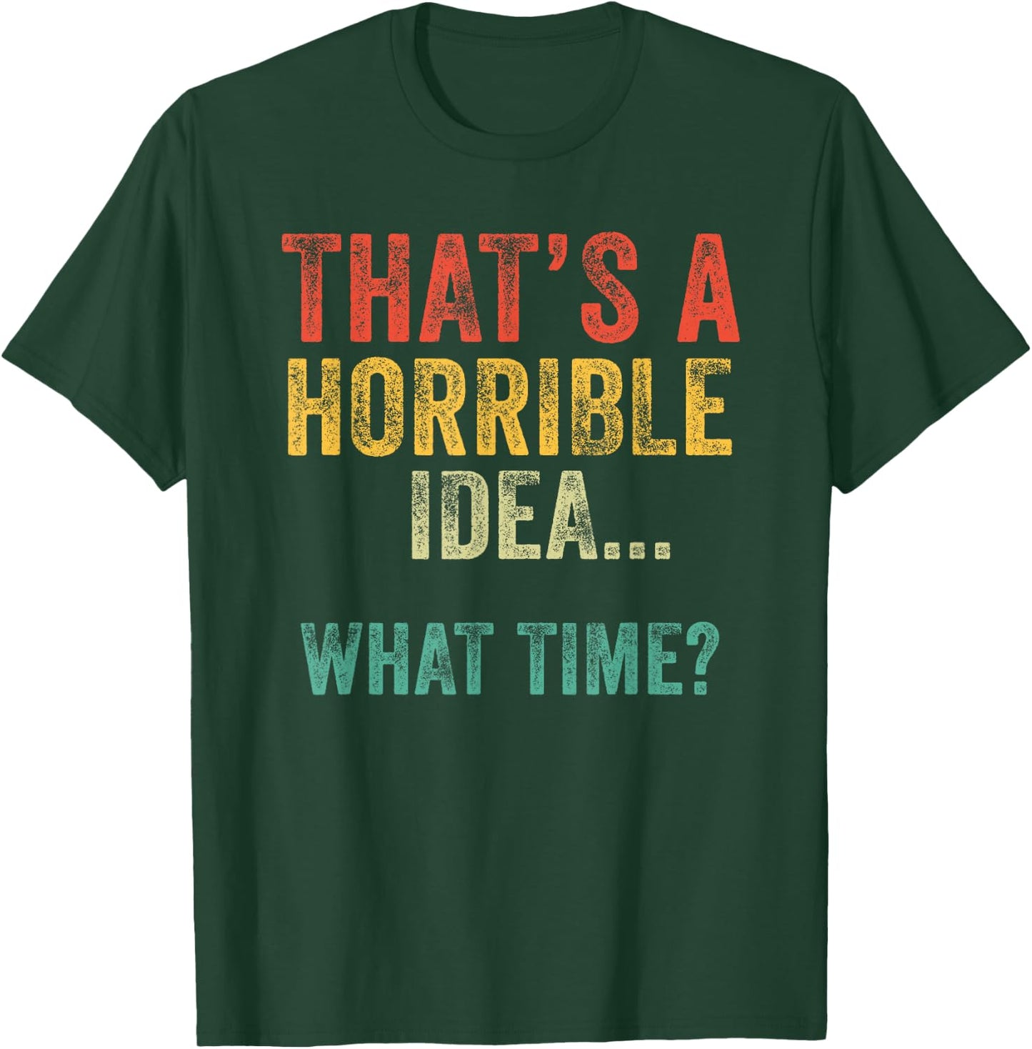 Funny That's A Horrible Idea What Time Vintage Bad Decisions T-Shirt - T-Shirt | Forest