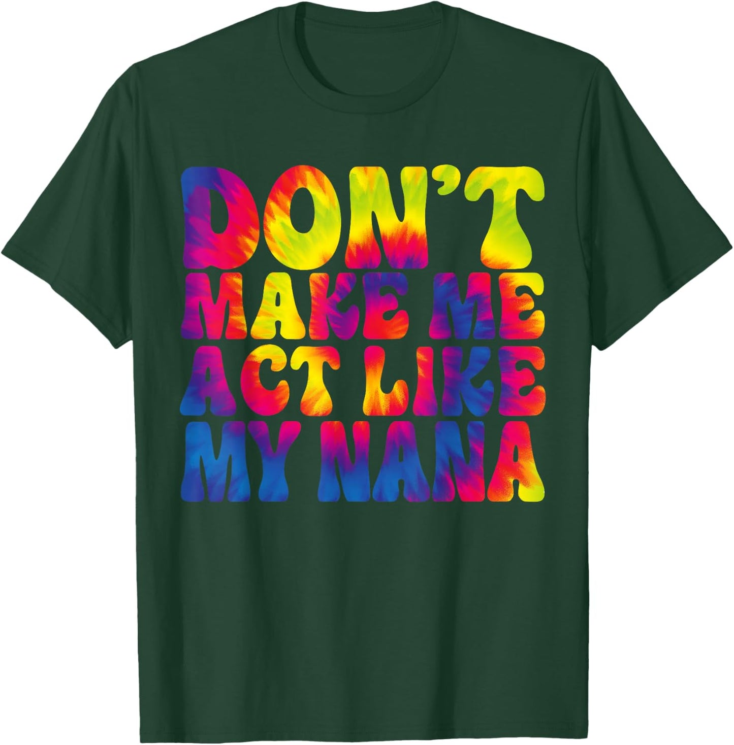 Don't Make Me Act Like My Nana Funny Tie Dye T-Shirt - T-Shirt | Forest