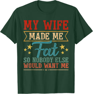 Fathers Day My Wife Made Me Fat So Nobody Else Want Me Men T-Shirt - T-Shirt | Forest