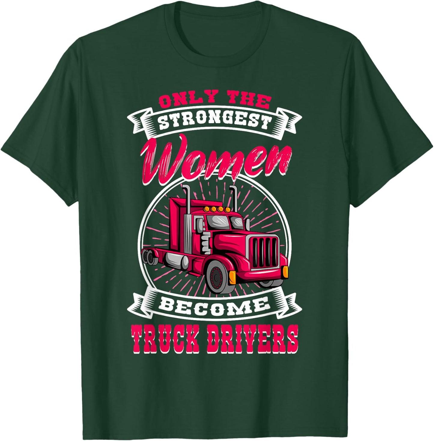 Only The Strongest Women Become Truck Drivers Trucker LGV T-Shirt - T-Shirt | Forest