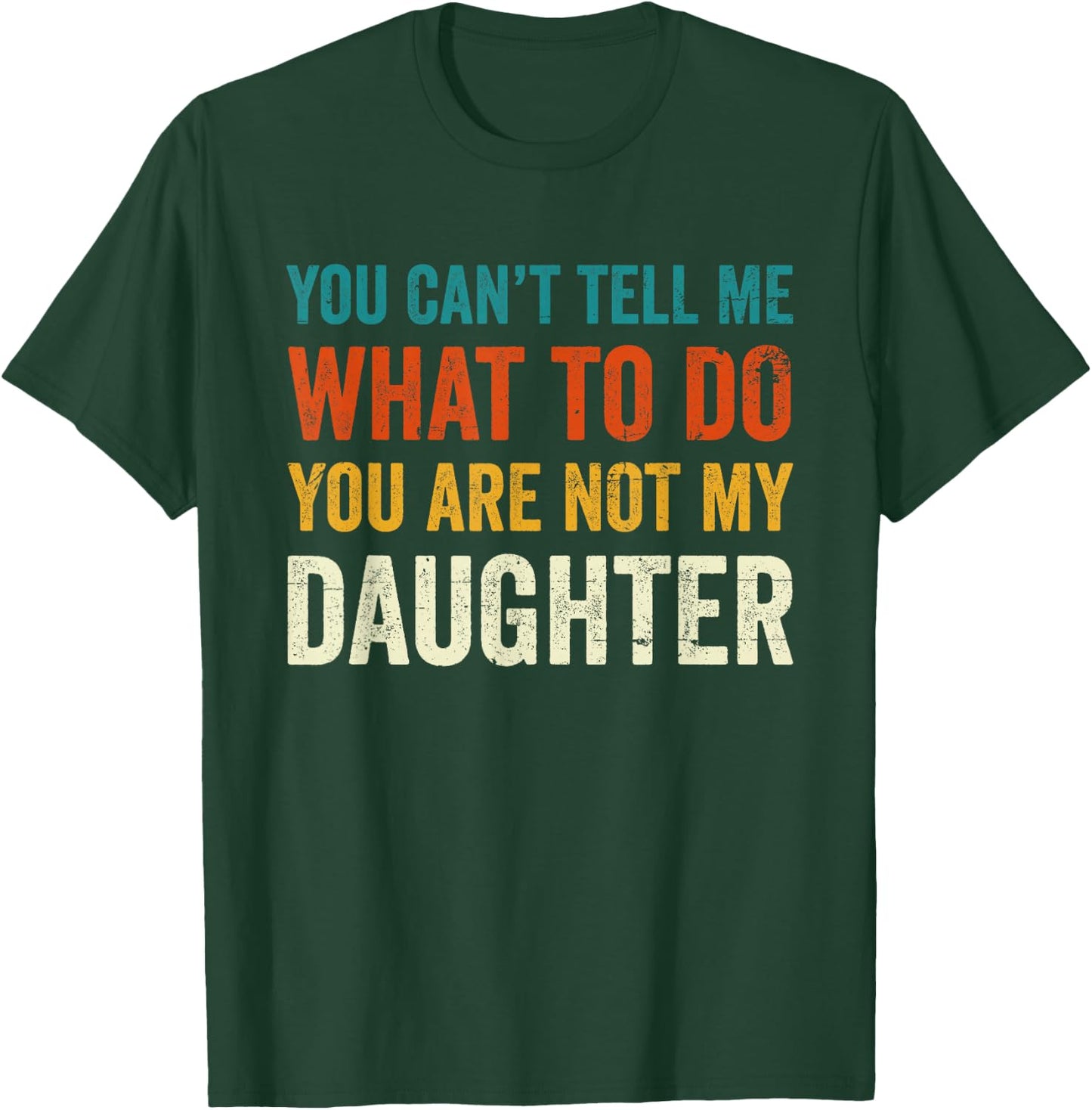 You can't tell me what to do you are not my daughter T-Shirt - T-Shirt | Forest