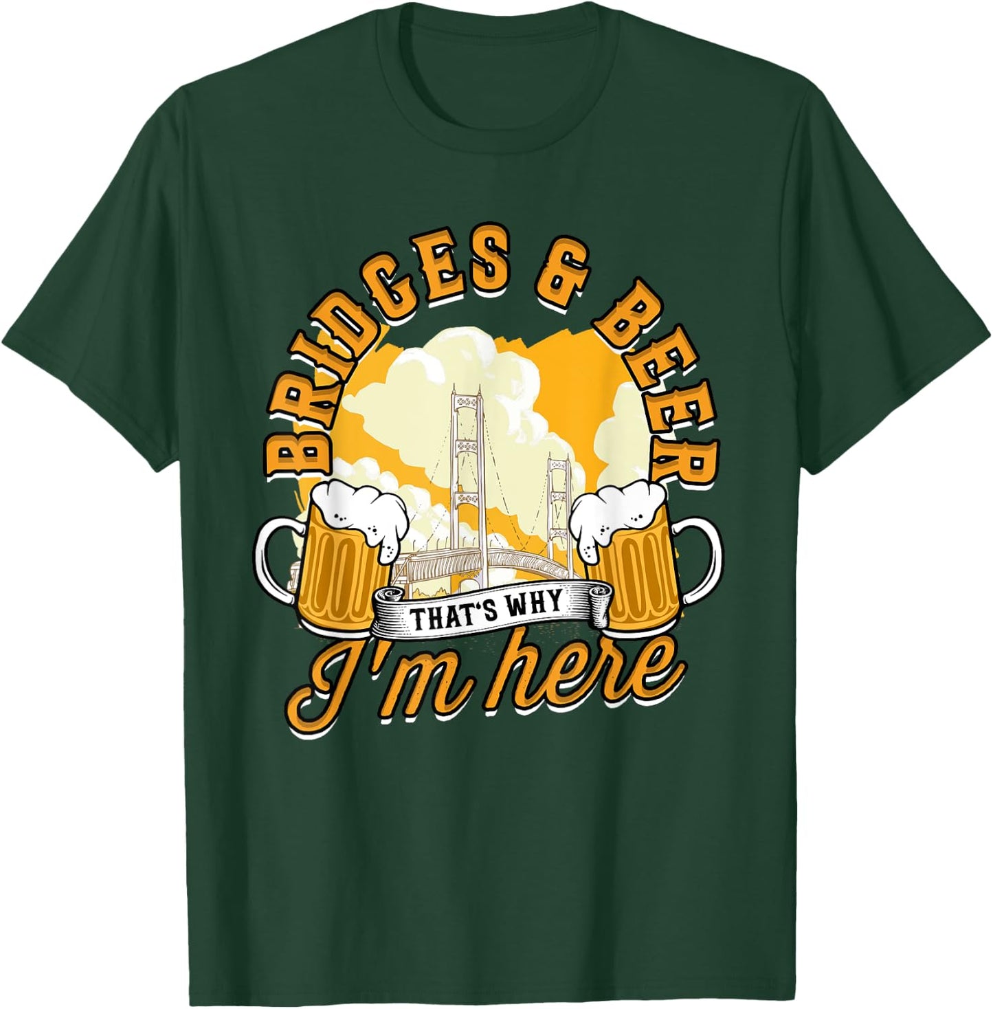 Bridge Engineer Bridges & Beer That's Why I'm Here T-Shirt - T-Shirt | Forest