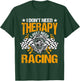 Racing Therapy Racer Race Track Racetrack Racers Raceday T-Shirt - T-Shirt | Forest