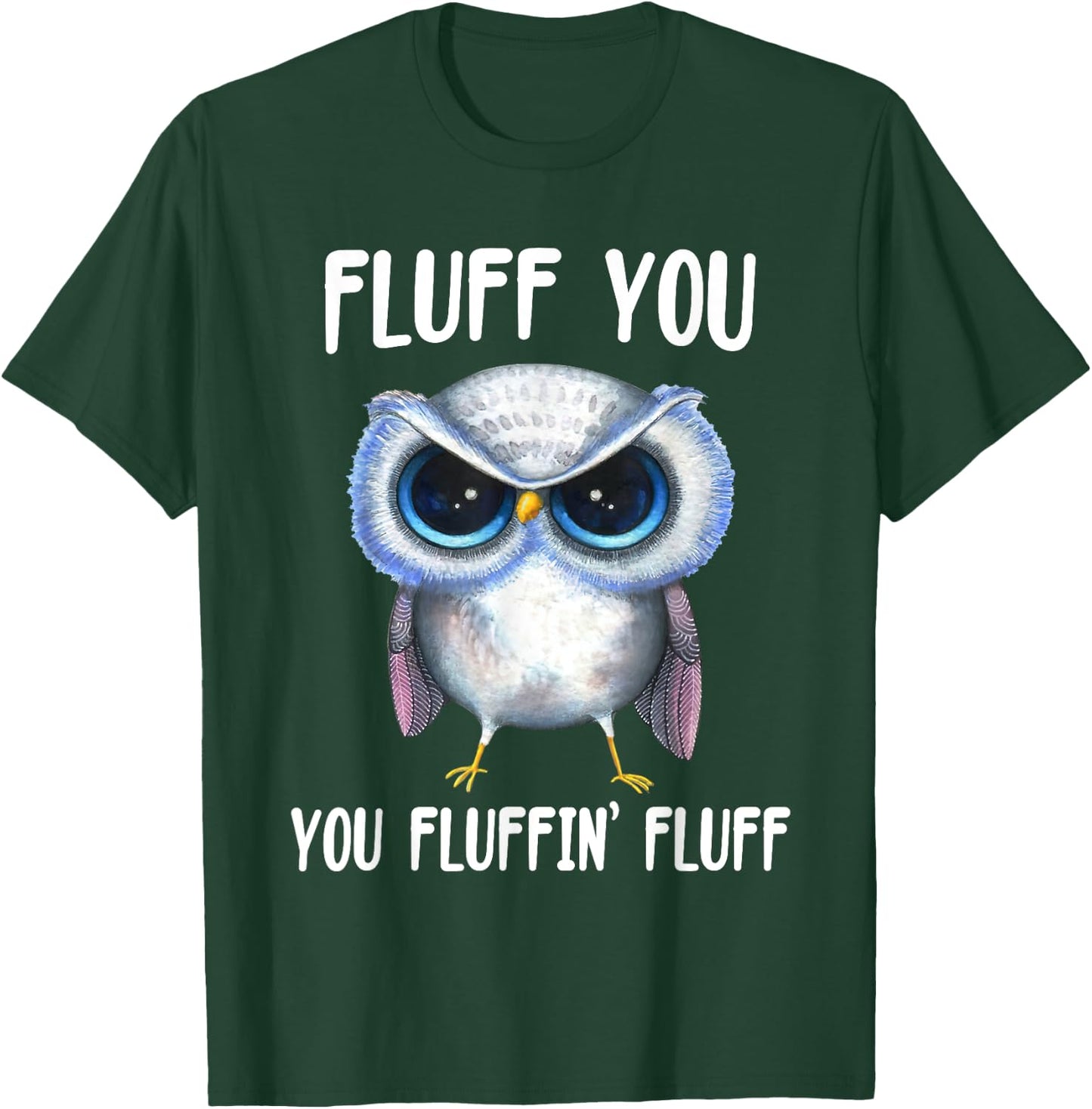 Fluff You You Fluffin Fluff Funny Owl Lovers T-Shirt - T-Shirt | Forest