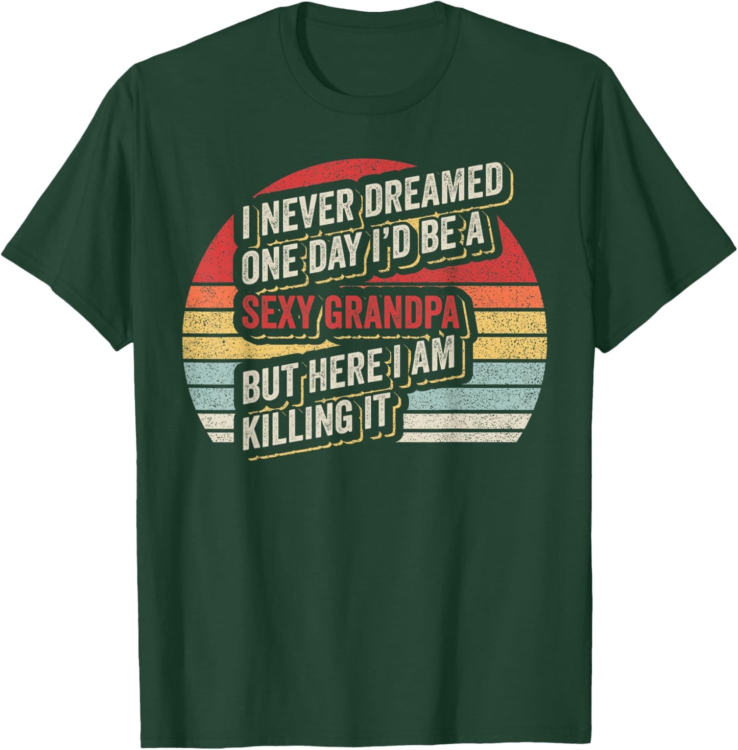 Retro Vintage Sexy Grandpa Funny Sarcastic I Never Dreamed T-Shirt - T-Shirt | Forest