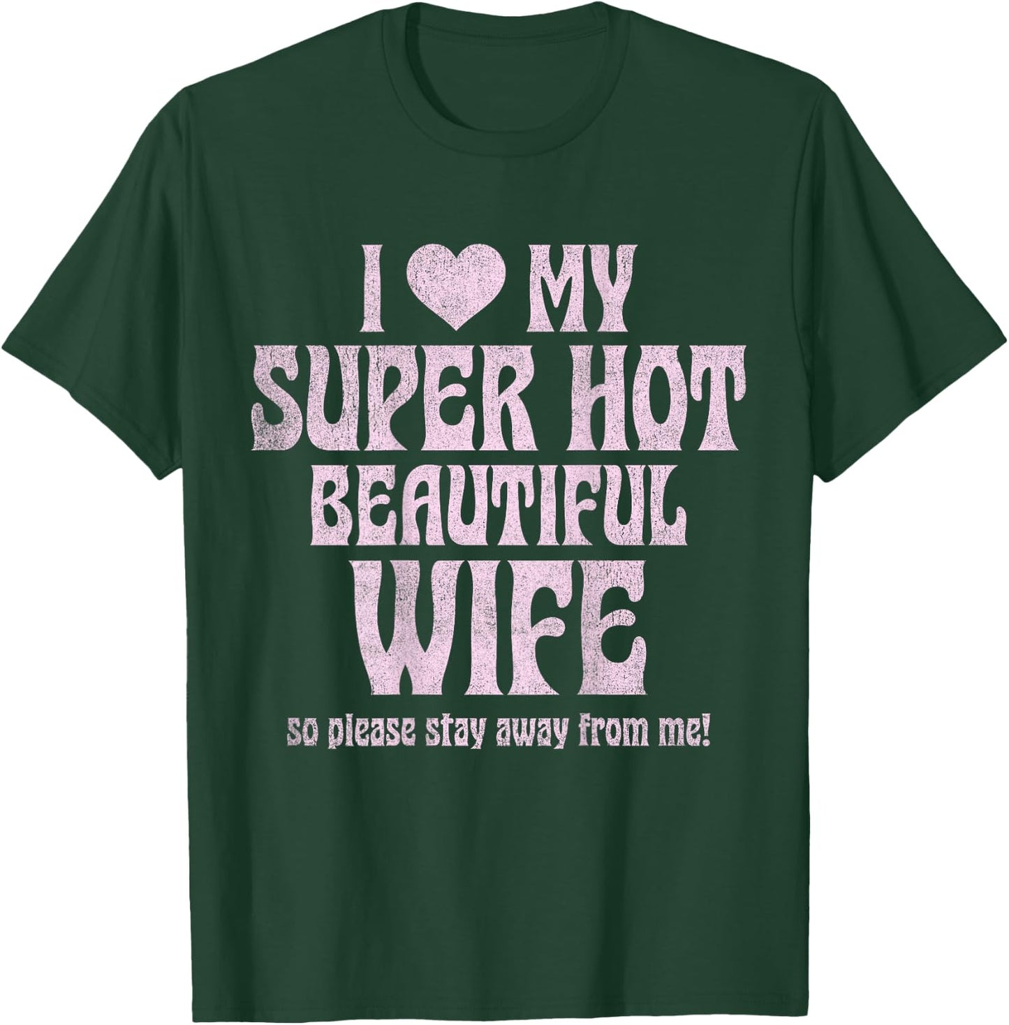 I Love My Super Hot Beautiful Wife So Please Stay Away T-Shirt - T-Shirt | Forest