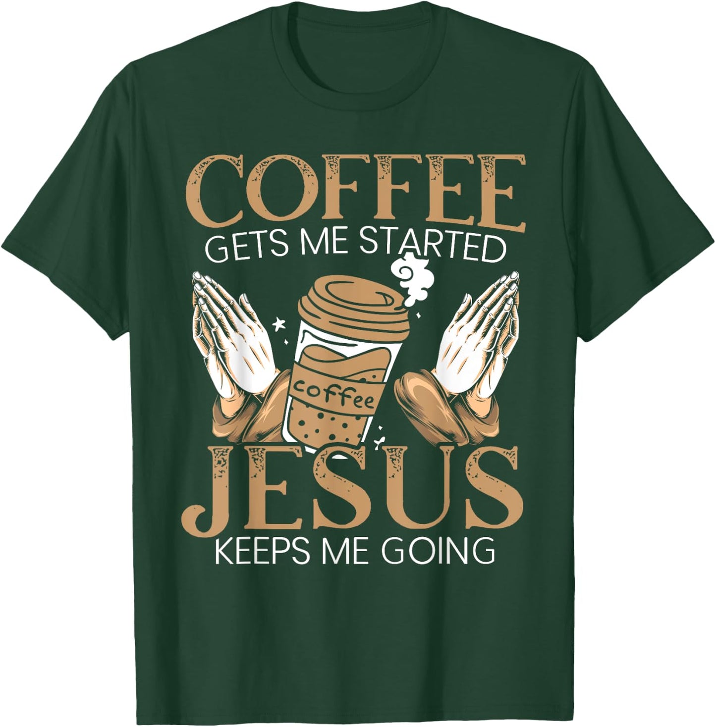 Coffee Get Me Started Jesus Keeps Me Going Christian T-Shirt - T-Shirt | Forest