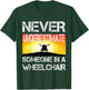 Wheel Chair Never Underestimate Someone In a Wheelchair T-Shirt - T-Shirt | Forest