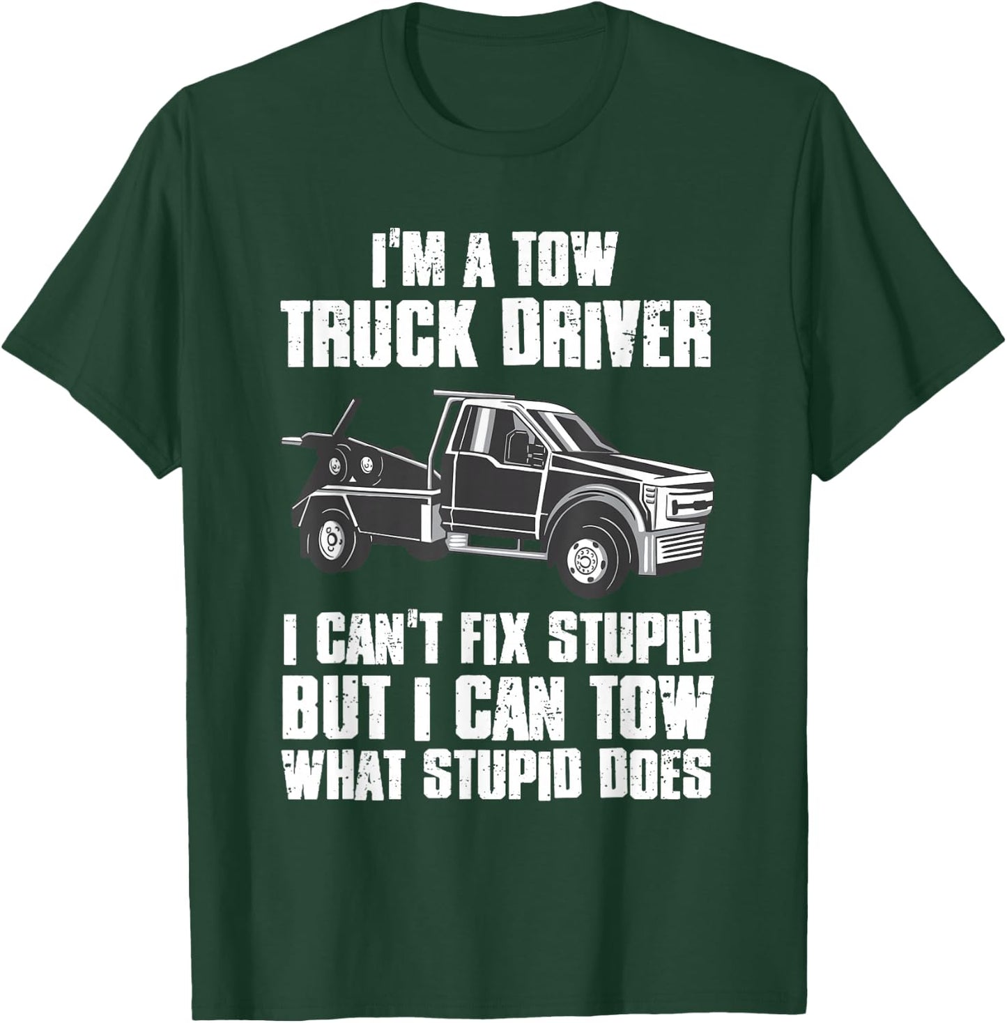 I'm a Tow Truck Driver I Can't Fix Stupid Gift Towing T-Shirt - T-Shirt | Forest