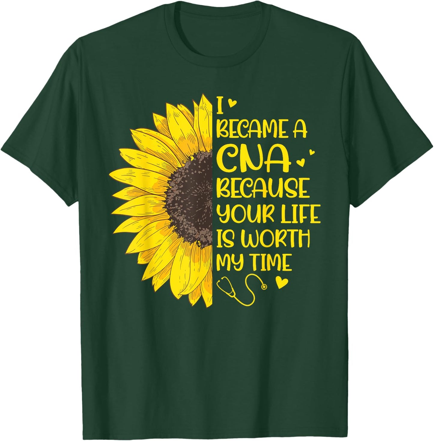 I Became a CNA Because Your Life Is Worth My Time Sunflower T-Shirt - T-Shirt | Forest