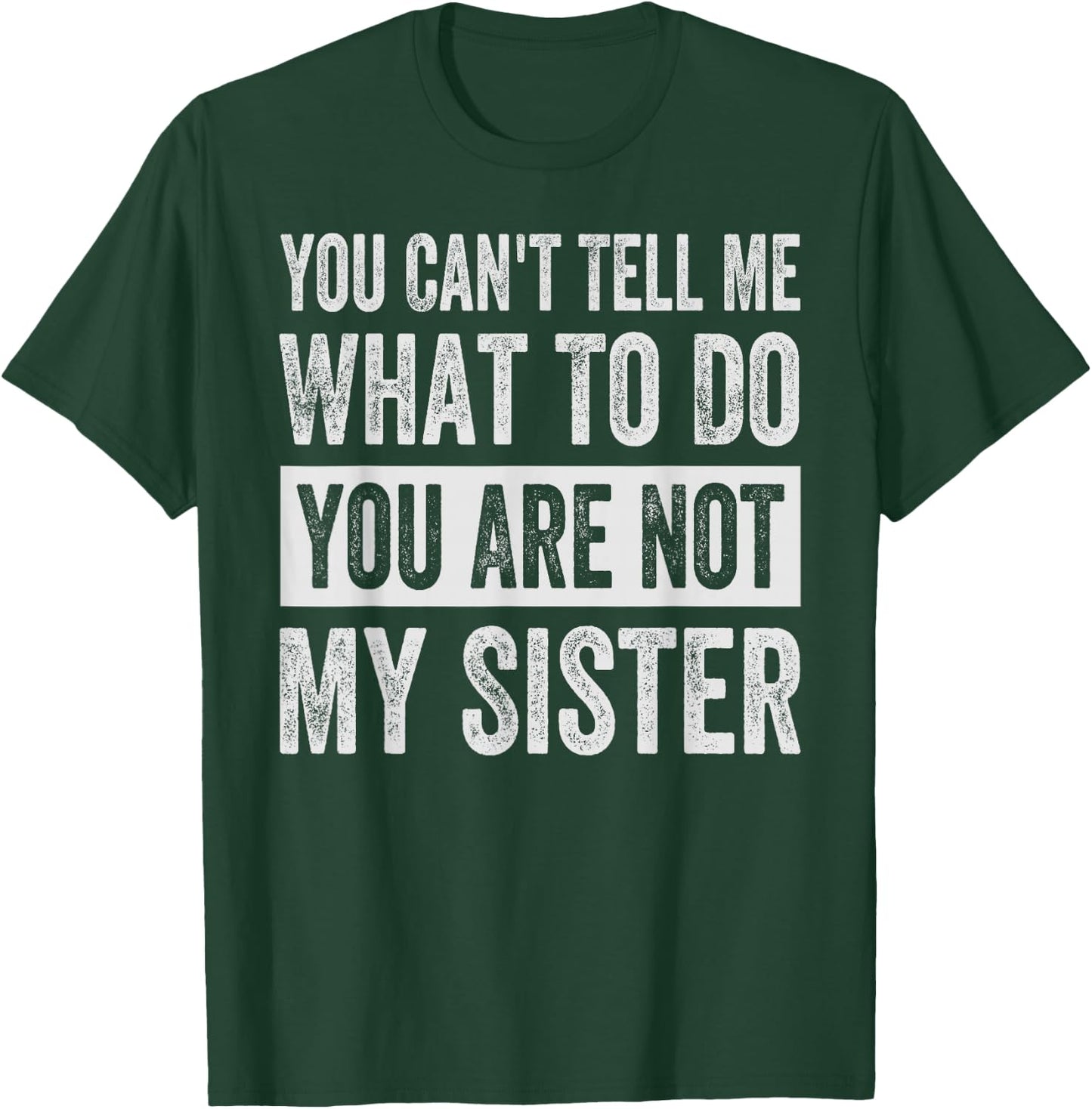 You Can't Tell Me What To Do You Are Not My Sister T-Shirt - T-Shirt | Forest
