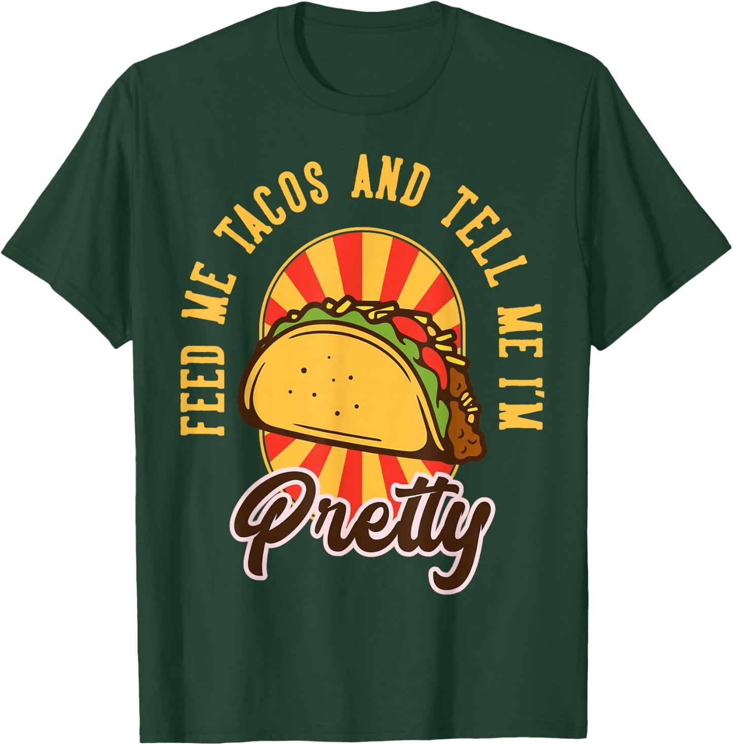 Feed Me Tacos and Tell Me I'm Pretty T-Shirt - T-Shirt | Forest