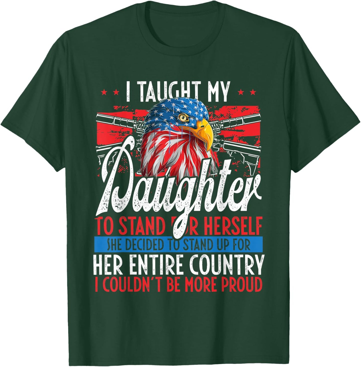I Taught My Daughter To Stand Up Proud July 4 Freedom T-Shirt - T-Shirt | Forest