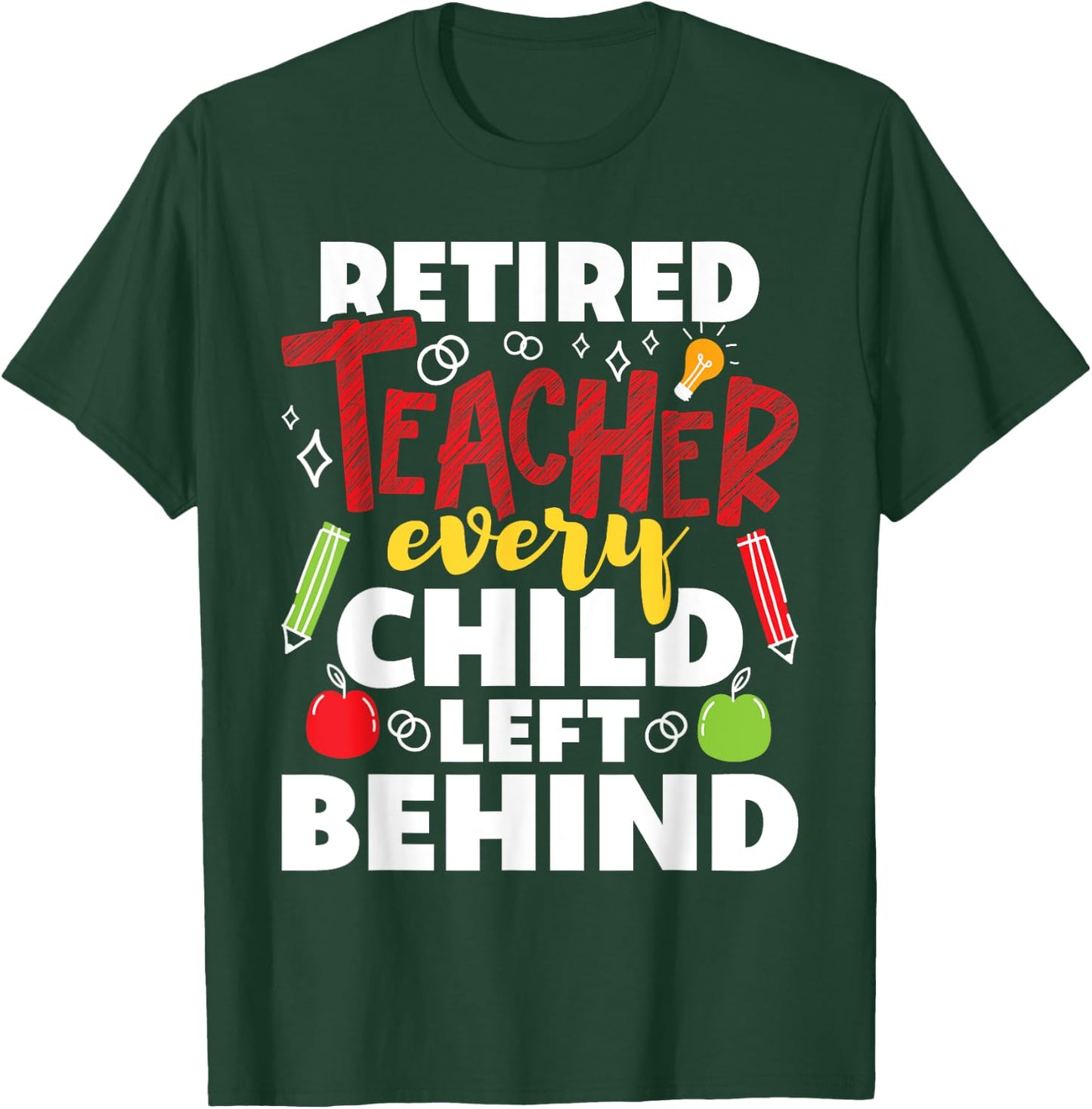 Retired Teacher Every Child Left Behind - Retiree Retirement T-Shirt - T-Shirt | Forest