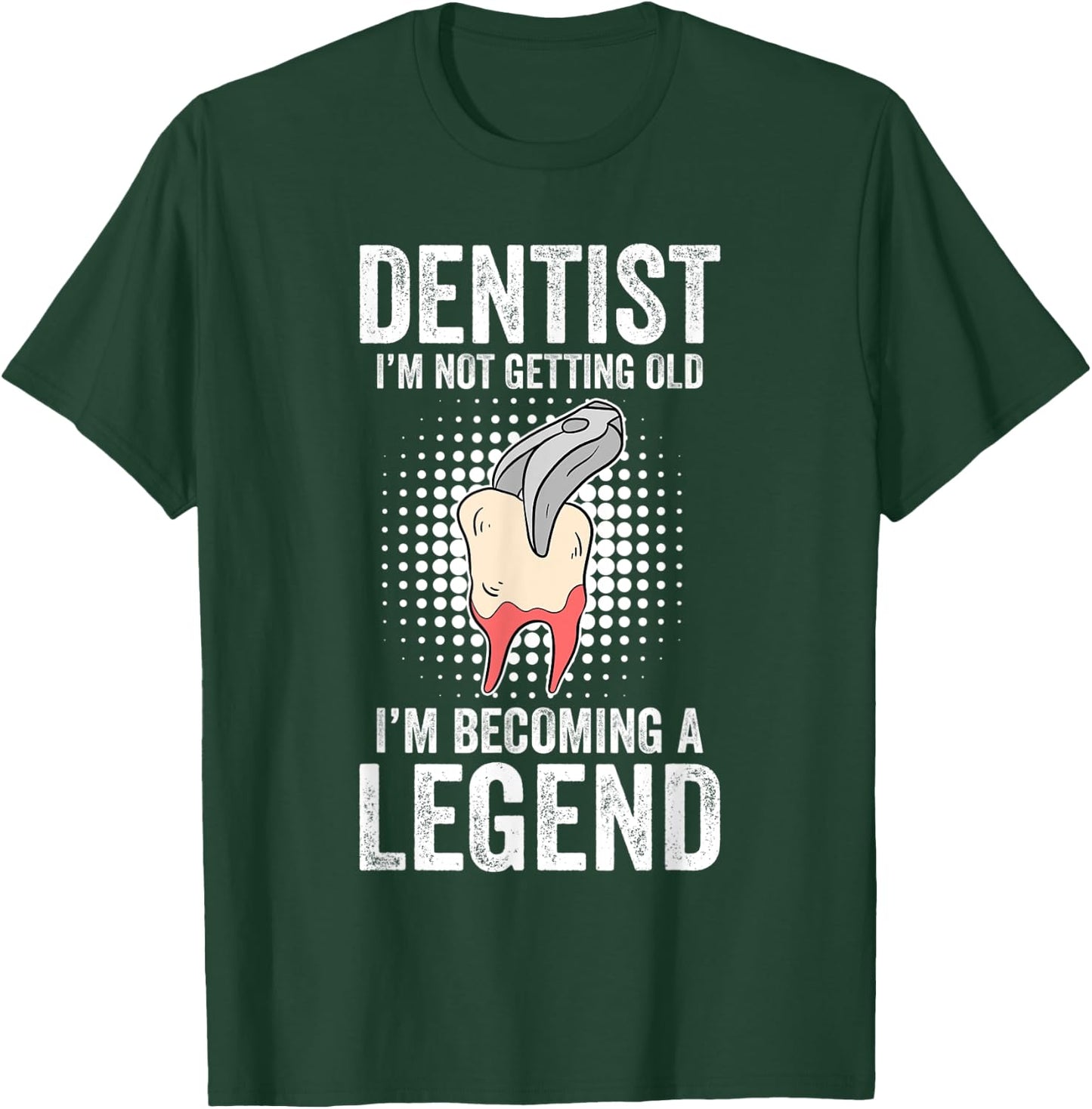 Dentist I'm Not Getting Old I'm Becoming A Legend T-Shirt - T-Shirt | Forest