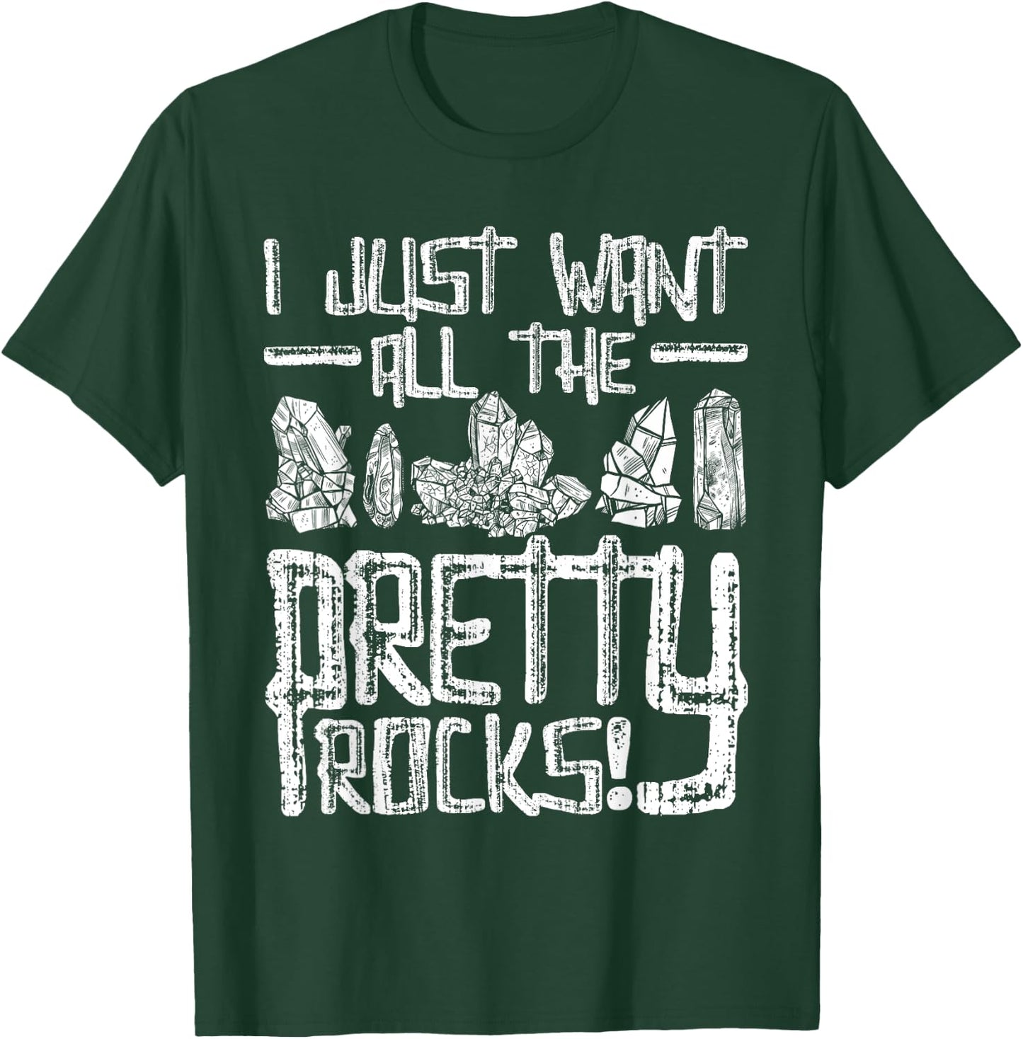 I Just Want All The Pretty Rocks - Rock Collector T-Shirt - T-Shirt | Forest