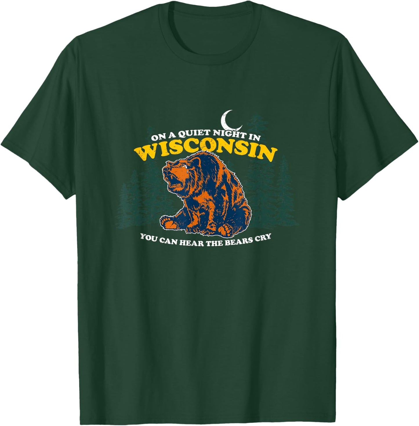 On A Quiet Night In Wisconsin You Can Hear The Bears Cry T-Shirt - T-Shirt | Forest