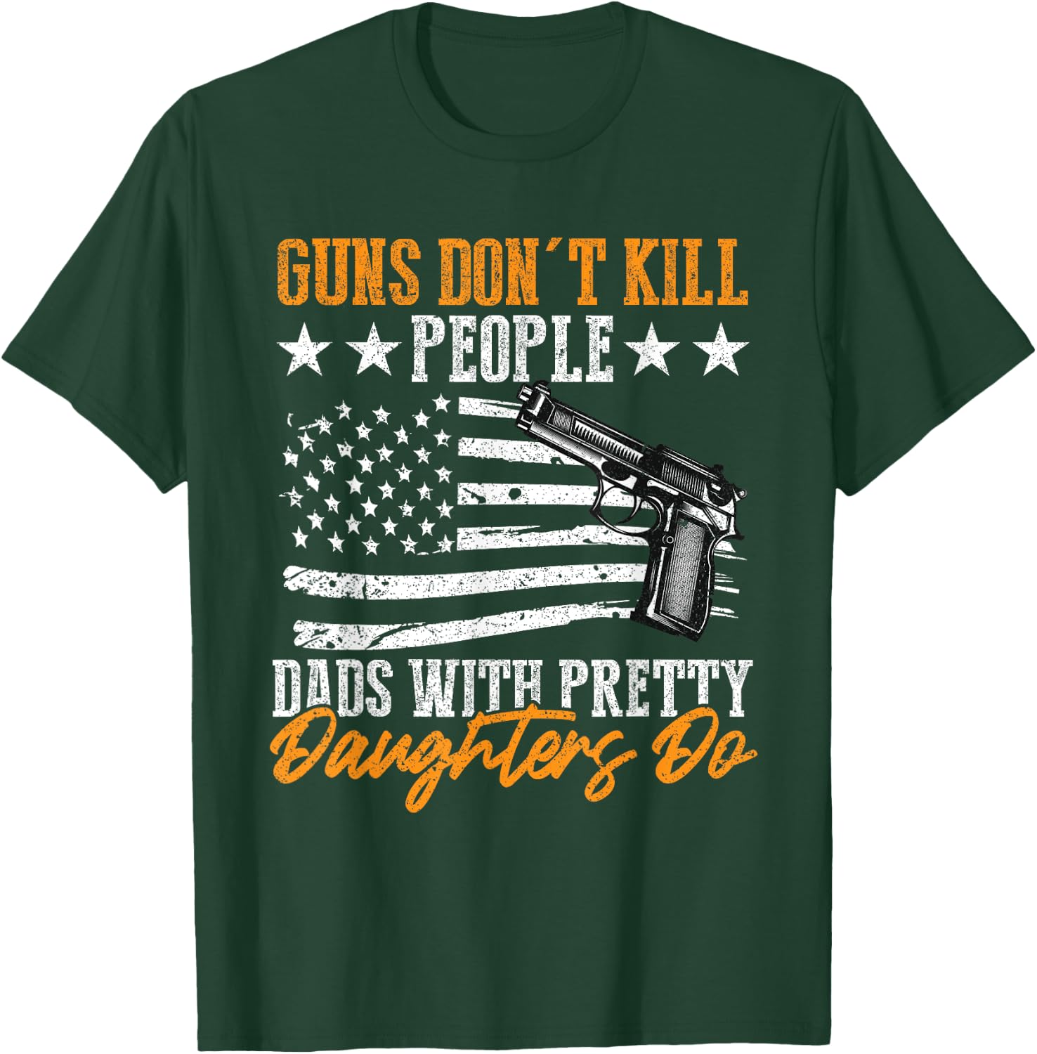Guns Don't Kill People Dads With Pretty Daughters Do T-Shirt - T-Shirt | Forest