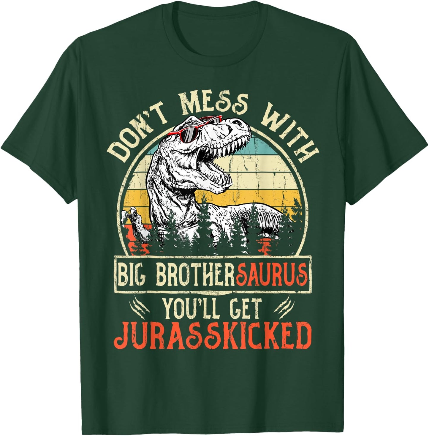 Don't Mess With Big Brothersaurus You'll Get Jurasskicked T-Shirt - T-Shirt | Forest