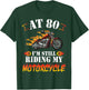 At 80 Years Old I'm Still Riding My Motorcycle Birthday Me T-Shirt - T-Shirt | Forest