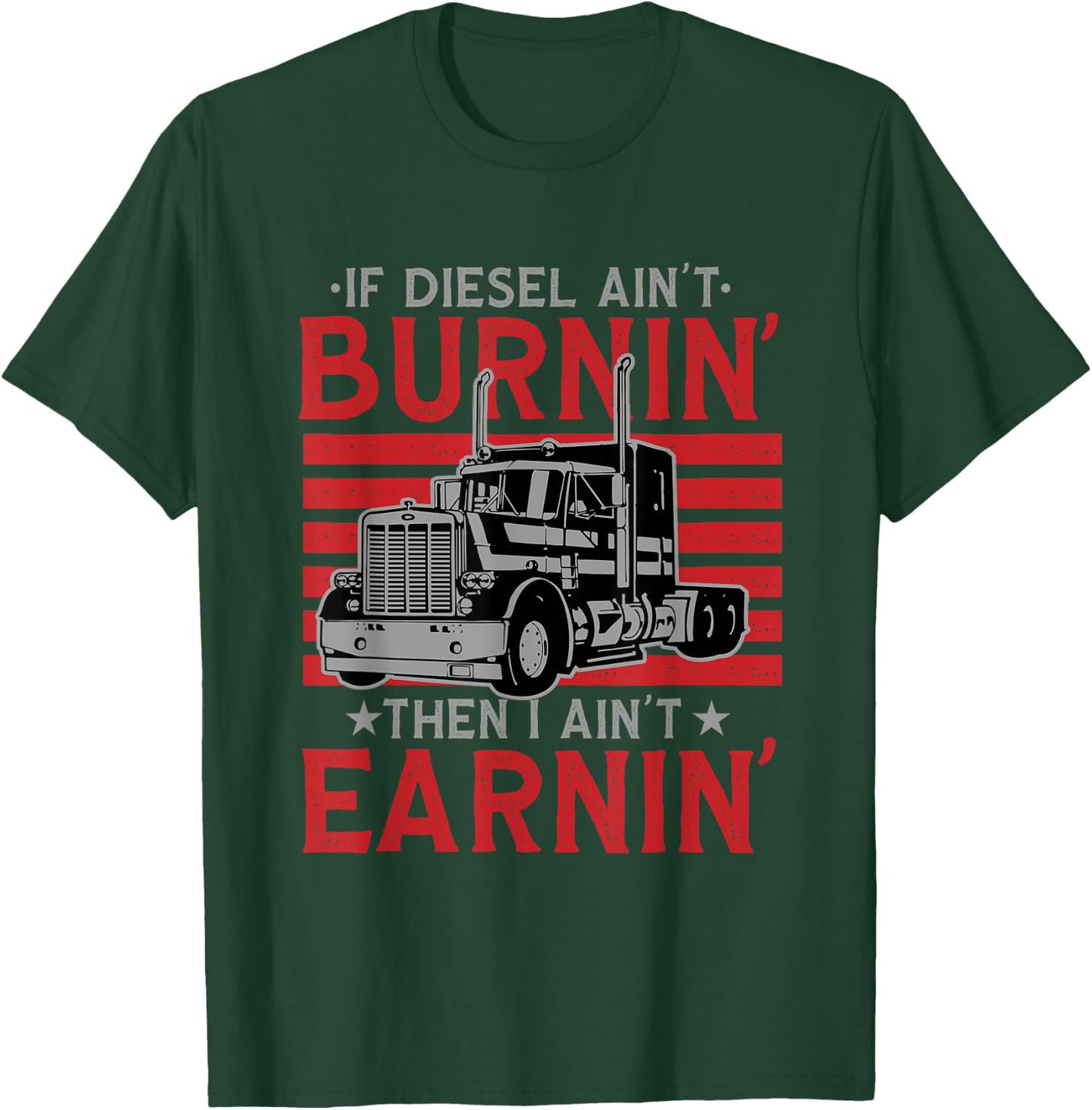 If Diesel Ain't Burning Then I Ain't Earning Truck Driver T-Shirt - T-Shirt | Forest