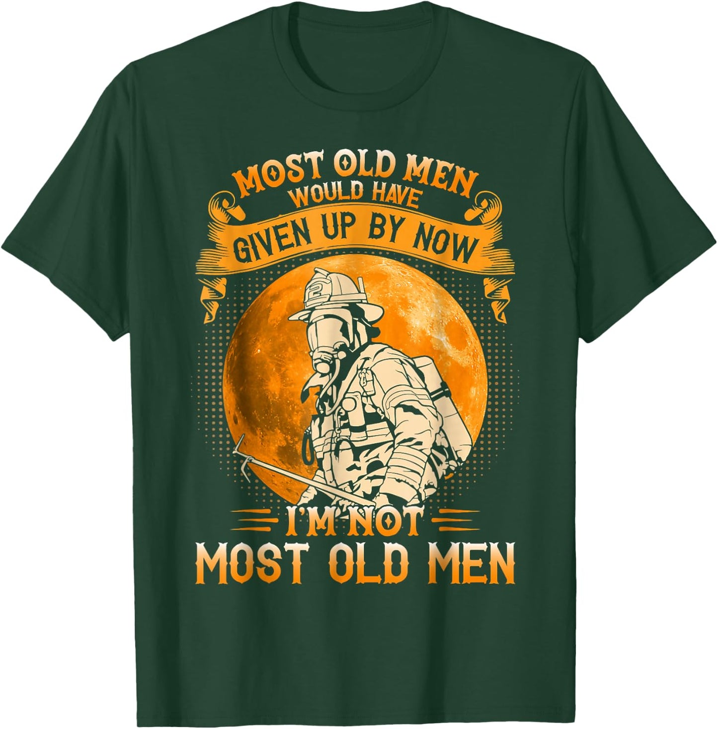 Most Old Men Would Have Given Up By Now Firefighter Man T-Shirt - T-Shirt | Forest
