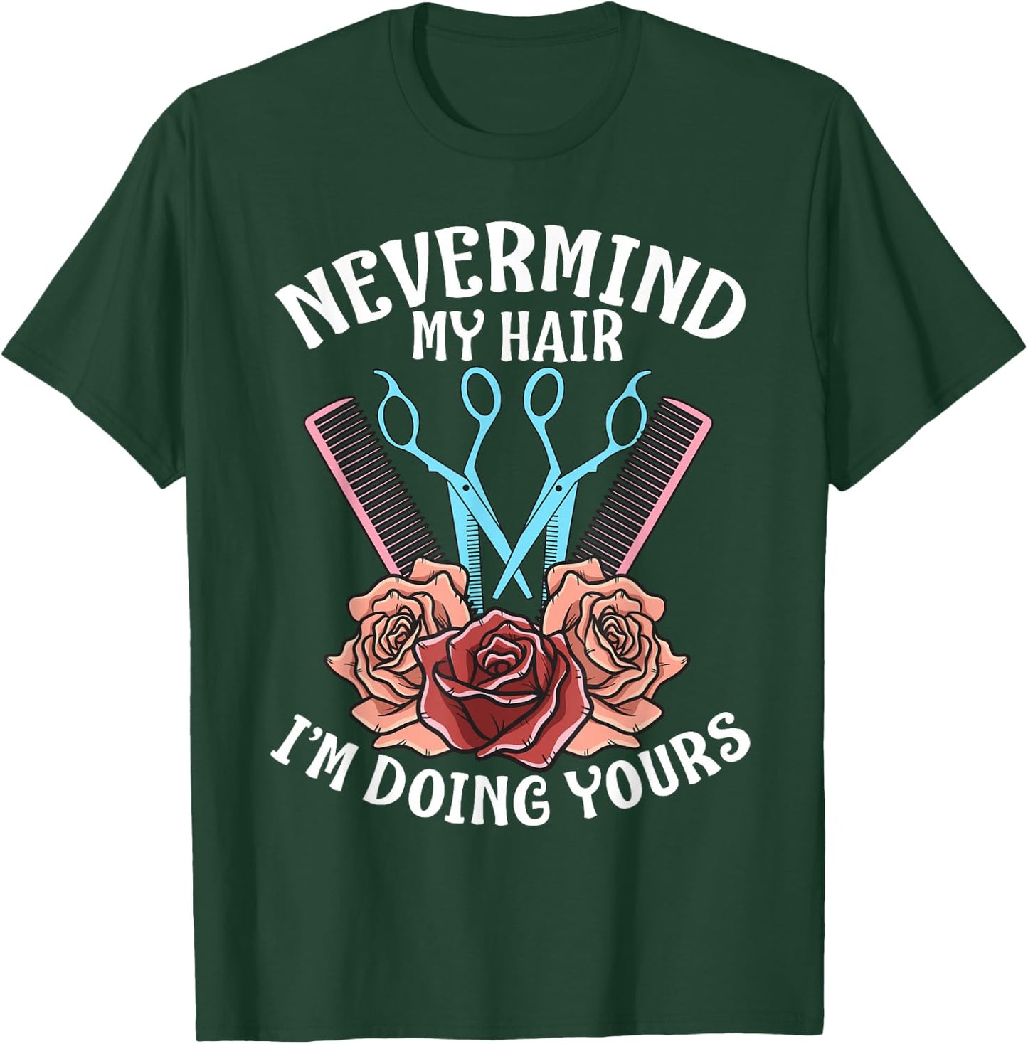 Funny Nevermind My Hair I'm Doing Yours Gift Hairdresser T-Shirt - T-Shirt | Forest