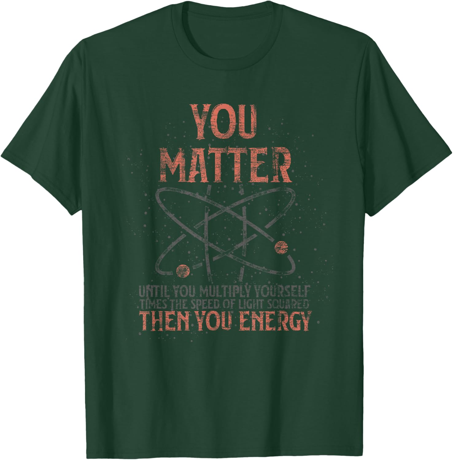 You Matter Until You Multiply Yourself Funny Science Physics T-Shirt - T-Shirt | Forest