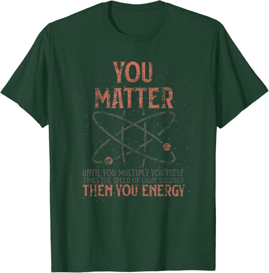 You Matter Until You Multiply Yourself Funny Science Physics T-Shirt - T-Shirt | Forest