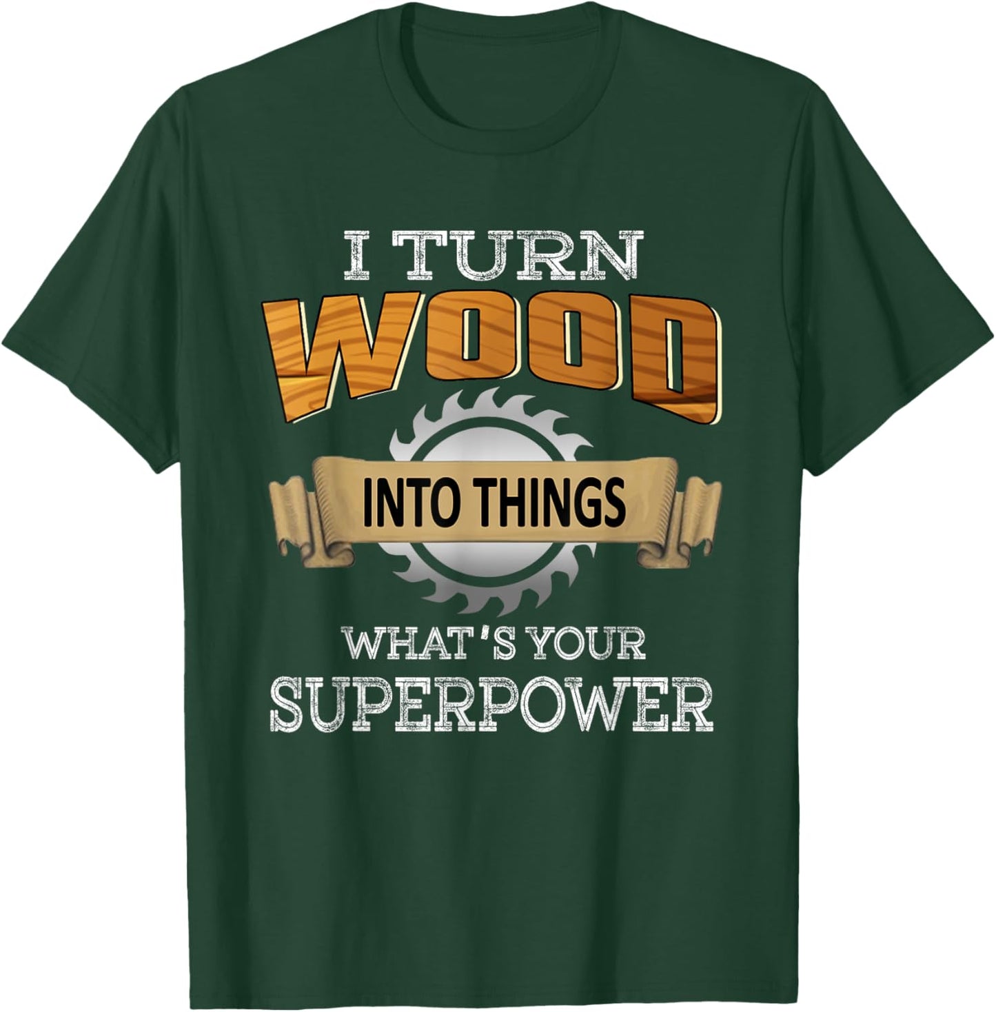 I Turn Wood Into Things Superpower Woodworking Carpenter T-Shirt - T-Shirt | Forest