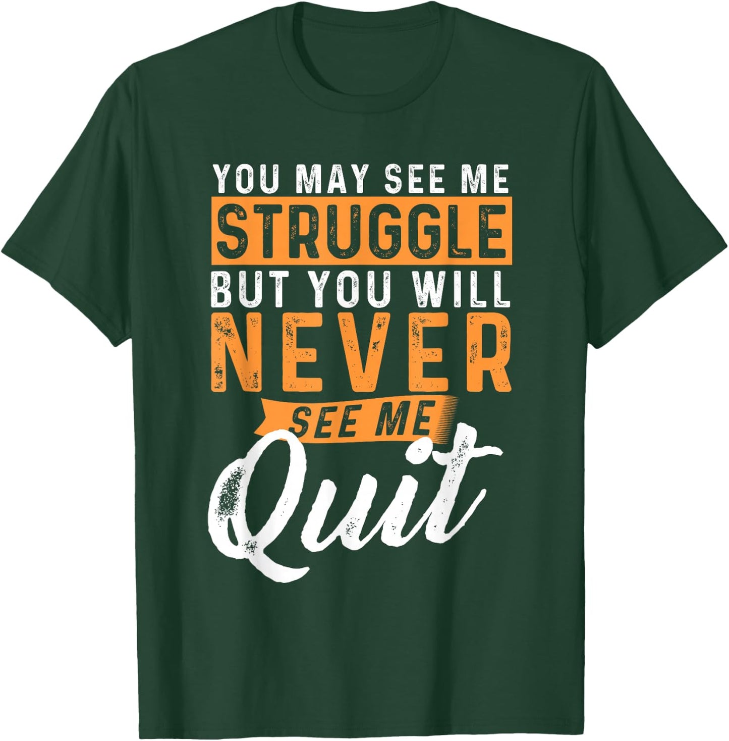 You Will Never See Me Quit - Motivational Quote Inspiration T-Shirt - T-Shirt | Forest