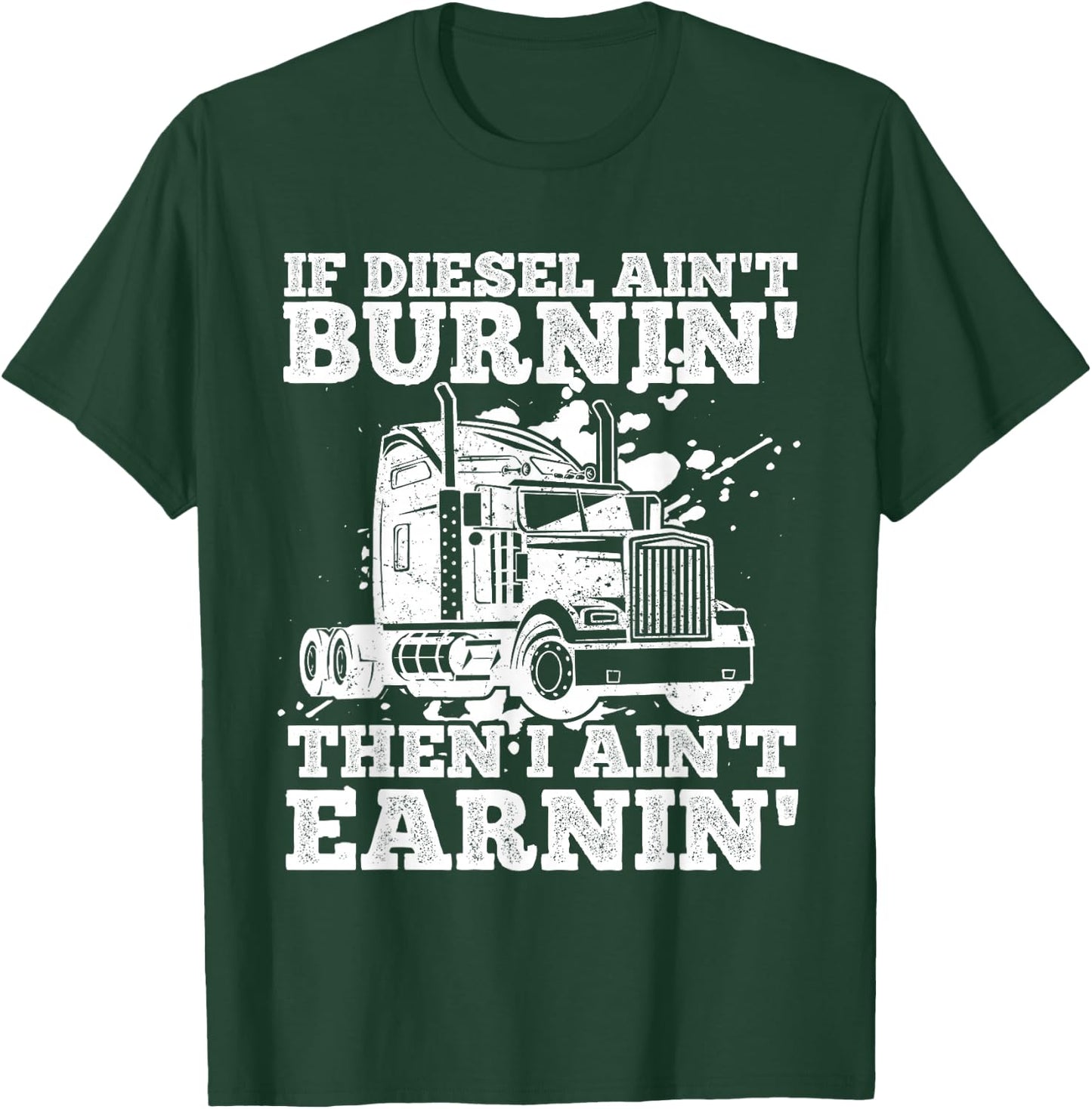 If Diesel Ain't Burnin' Then I Ain't Earning Truck Lover T-Shirt - T-Shirt | Forest