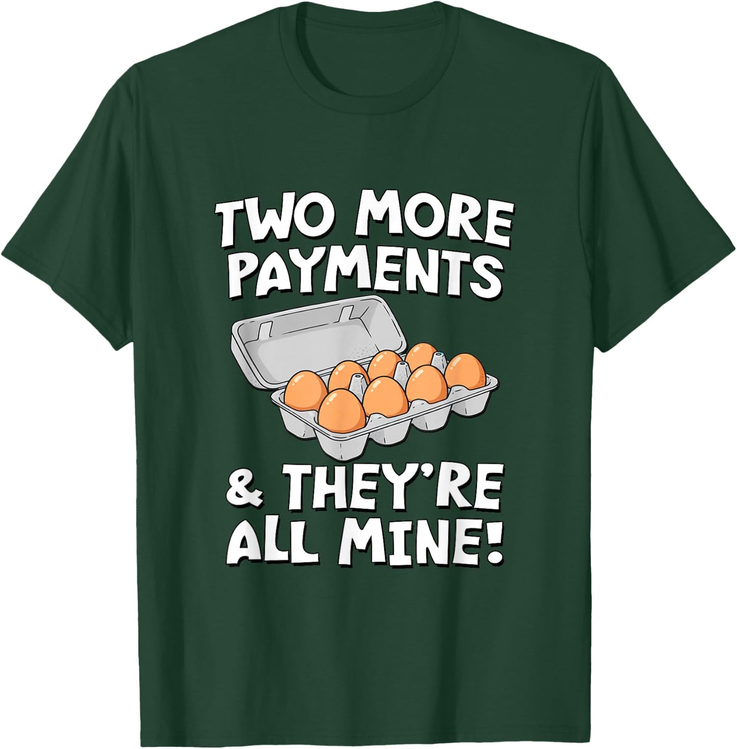 Two More Payments & They're All Mine! - Eggs T-Shirt - T-Shirt | Forest